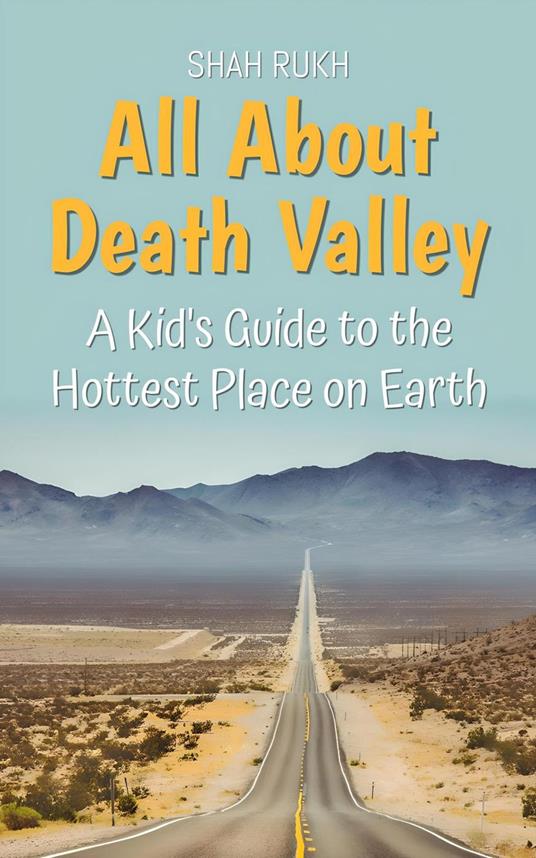 All About Death Valley: A Kid's Guide to the Hottest Place on Earth - Shah Rukh - ebook
