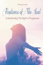 Resilience of The Soul Understanding The Depth of Forgiveness