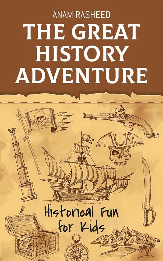 The Great History Adventure: Historical Fun for Kids - Anam Rasheed - ebook