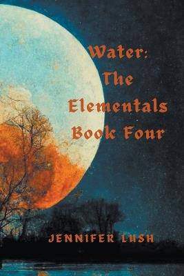 Water: The Elementals Book Four - Jennifer Lush - cover