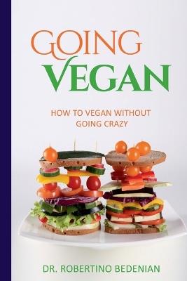 Going Vegan - How To Vegan Without Going Crazy - Robertino Bedenian - cover