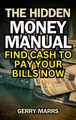 The Hidden Money Manual: Find Cash to Pay Your Bills Now