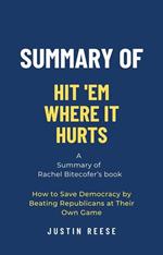 Summary of Hit 'Em Where It Hurts by Rachel Bitecofer: How to Save Democracy by Beating Republicans at Their Own Game