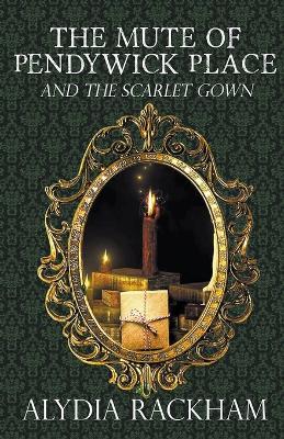 The Mute of Pendywick Place and the Scarlet Gown - Alydia Rackham - cover