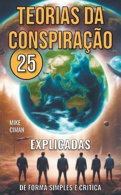 25 Teorias da Conspiração - Explicadas de Forma Simples e Crítica - Mike Ciman - cover