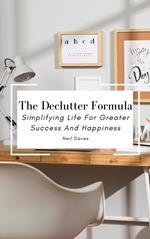 The Declutter Formula - Simplifying Life For Greater Success And Happiness
