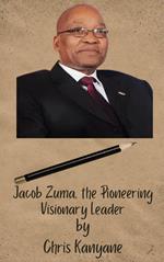 Jacob Zuma, the Pioneering Visionary Leader