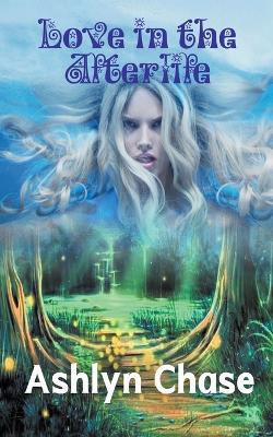 Love in the Afterlife - Ashlyn Chase - cover