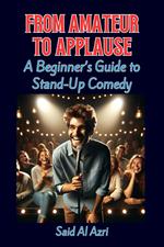 From Amateur to Applause: A Beginner’s Guide to Stand-Up Comedy