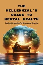 The Millennial's Guide to Mental Health: Coping Strategies for Stress and Anxiety