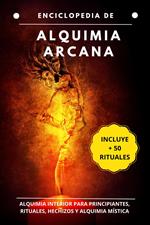 Enciclopedia de Alquimia Arcana: Alquimia interior para principiantes, rituales, hechizos y alquimia y mística