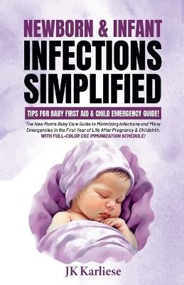 Newborn & Infant Infections Simplified: Tips for Baby First Aid & Child Emergency Guide for - Jk Karliese - cover