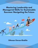 Mastering Leadership and Managerial Skills for Sustainable Success: Navigating the Future