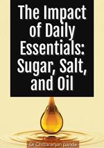 The Impact of Daily Essentials: Sugar, Salt, and Oil