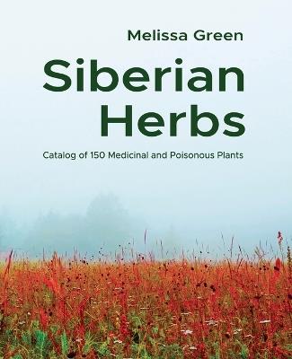 Siberian Herbs: Catalog of 150 Medicinal and Poisonous Plants - Melissa Green - cover