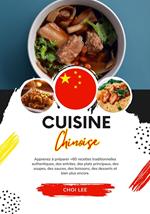 Cuisine Chinoise: Apprenez à Préparer +60 Recettes Traditionnelles Authentiques, des Entrées, des Plats Principaux, des Soupes, des Sauces, des Boissons, des Desserts et Bien Plus Encore