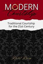 Modern Courtship: Traditional Courtship for the 21st Century