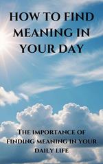 How To Find Meaning in your Day