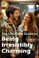 The Unofficial Guide to Being Irresistibly Charming