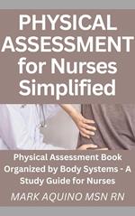 Physical Assessment for Nurses Simplified: Physical Assessment Book Organized by Body Systems - A Study Guide for Nurses