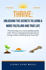 Thrive: Unlocking the Secrets to Living a More Fulfilling and True Life