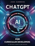 ChatGPT for Curriculum Developers: AI-Driven Curriculum Design