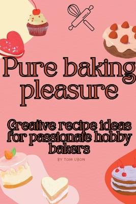 Pure baking pleasure: Creative recipe ideas for passionate hobby bakers - Tom Ubon - cover