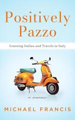 Positively Pazzo: Learning Italian and Travels in Italy