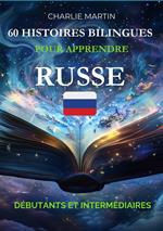 60 Histoires Bilingues pour Apprendre le Russe : Débutants et Intermédiaires