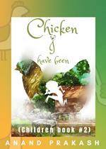 Chicken I Have Been : Children Book 2