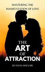 The Art of Attraction: Mastering the Manifestation of Love
