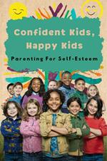 Confident Kids, Happy Kids: Parenting For Self-Esteem