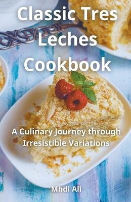 Classic Tres Leches Cookbook - Mhdi Ali - cover