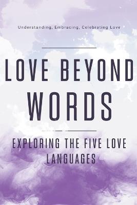 Love Beyond Words: Exploring the Five Languages. Understanding, Embracing, and Celebrating Love - Dnt Publishing - cover