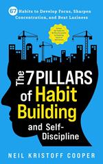 The 7 Pillars of Habit Building and Self-Discipline: 67 Habits to Develop Focus, Sharpen Concentration, and Beat Laziness. Be More Successful by Mastering the Art of Self-Control