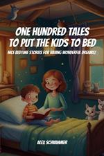 One Hundred Tales to Put the Kids to Bed! Nice Bedtime Stories for Having Wonderful Dreams!