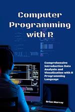 Computer Programming with R: Comprehensive Introduction Data Analysis and Visualization with R Programming Language