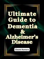 Ultimate Guide to Dementia & Alzheimer’s Disease