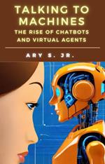 Talking to Machines The Rise of Chatbots and Virtual Agents