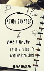 Study Smarter, Not Harder: A Student's Guide to Academic Excellence