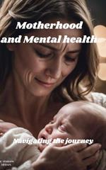 Motherhood and Mental health Navigating the Journey