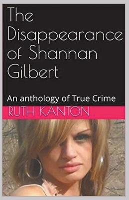 The Disappearance of Shannan Gilbert An Anthology of True Crime - Ruth Kanton - cover