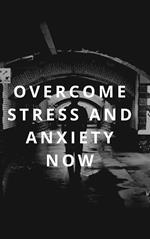 Overcome Stress and Anxiety Now