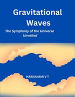 Gravitational Waves: The Symphony of the Universe Unveiled