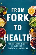 From Fork to Health: Understanding the Role of Nutrition in Disease Management