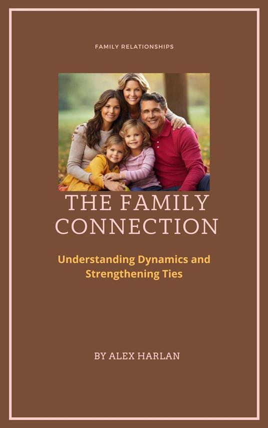 The Family Connection: Understanding Dynamics and Strengthening Ties