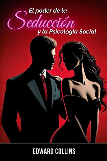 El Poder de la Seducción y la Psicología Social: Aprende los secretos de como Conquistar y Persuadir a una persona