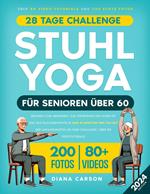 Stuhl-Yoga für Senioren über 60: Übungen zum Abnehmen, zur Steigerung der Mobilität und des Gleichgewichts in nur 10 Minuten pro Tag mit der umfassendsten 28-Tage-Challenge | Über 80 Videotutorials