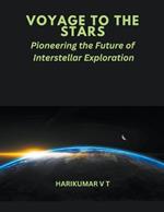 Voyage to the Stars: Pioneering the Future of Interstellar Exploration