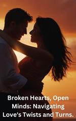 Broken Hearts, Open Minds: Navigating Love's Twists and Turns.